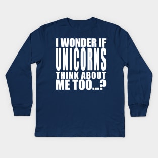 I wonder if unicorns think about me too Kids Long Sleeve T-Shirt